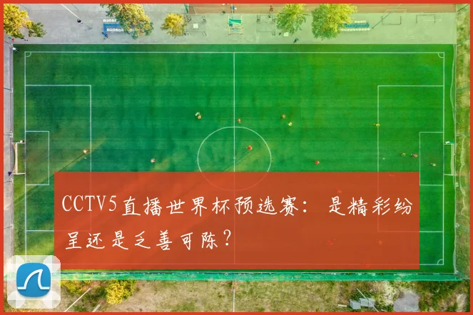 CCTV5直播世界杯预选赛:是精彩纷呈还是乏善可陈?