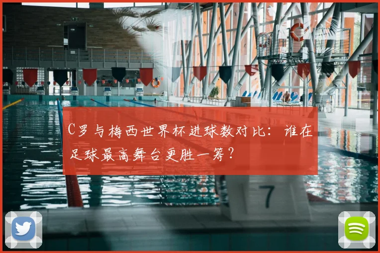 C罗与梅西世界杯进球数对比：谁在足球最高舞台更胜一筹？