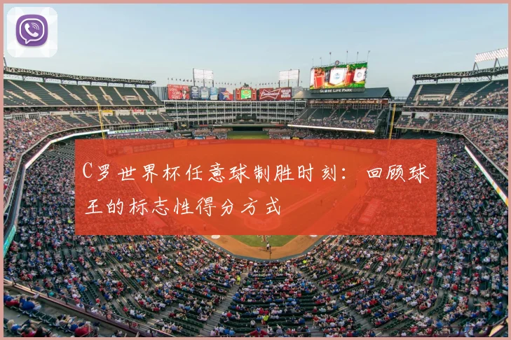 C罗世界杯任意球制胜时刻：回顾球王的标志性得分方式
