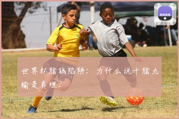 世界杯赌钱陷阱：为什么说十赌九输是真理？