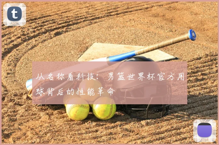 从名称看科技：男篮世界杯官方用球背后的性能革命